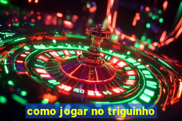 como jogar no triguinho